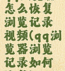 qq浏览器怎么恢复浏览记录视频(qq浏览器浏览记录如何恢复)