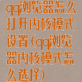 qq浏览器怎么打开内核模式设置(qq浏览器内核模式怎么选择)