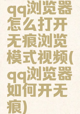 qq浏览器怎么打开无痕浏览模式视频(qq浏览器如何开无痕)