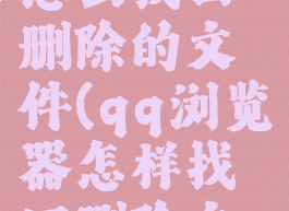 qq浏览器怎么找回删除的文件(qq浏览器怎样找回删除文档)