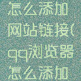 qq浏览器怎么添加网站链接(qq浏览器怎么添加网址导航)