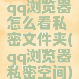 qq浏览器怎么看私密文件夹(qq浏览器私密空间)