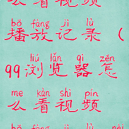 qq浏览器怎么看视频播放记录(qq浏览器怎么看视频播放记录内容)