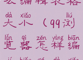 qq浏览器怎么编辑表格大小(qq浏览器怎样编辑表格大小)