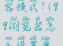 qq浏览器怎么设置兼容模式?(qq浏览器怎么设置兼容模式手机)