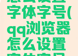 qq浏览器怎么设置字体字号(qq浏览器怎么设置字体字号显示)
