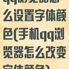 qq浏览器怎么设置字体颜色(手机qq浏览器怎么改变字体颜色)