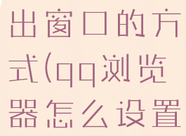 qq浏览器怎么设置弹出窗口的方式(qq浏览器怎么设置允许弹出窗口)