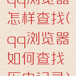 qq浏览器怎样查找(qq浏览器如何查找历史记录)