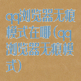 qq浏览器无痕模式在哪(qq浏览器无痕模式)