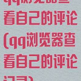 qq浏览器查看自己的评论(qq浏览器查看自己的评论记录)