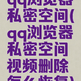 qq浏览器私密空间(qq浏览器私密空间视频删除怎么恢复)