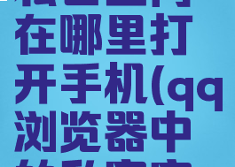 qq浏览器私密空间在哪里打开手机(qq浏览器中的私密空间在哪)