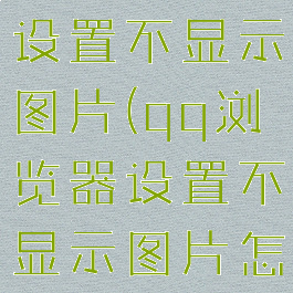 qq浏览器设置不显示图片(qq浏览器设置不显示图片怎么办)