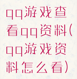 qq游戏查看qq资料(qq游戏资料怎么看)