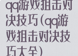 qq游戏狙击对决技巧(qq游戏狙击对决技巧大全)