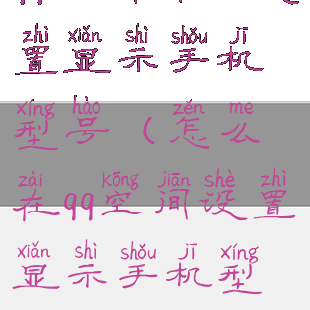 qq空间哪里设置显示手机型号(怎么在qq空间设置显示手机型号)