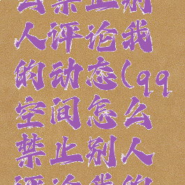 qq空间怎么禁止别人评论我的动态(qq空间怎么禁止别人评论我的动态显示)