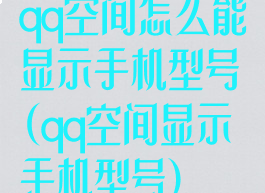 qq空间怎么能显示手机型号(qq空间显示手机型号)