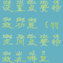 qq空间怎么设置点赞特效功能(qq空间点赞特效在哪里设置?)