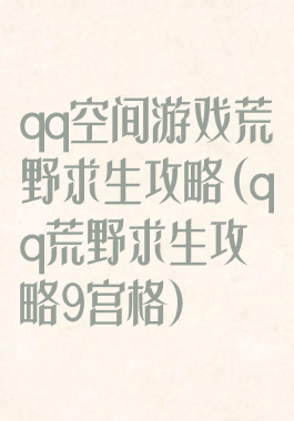qq空间游戏荒野求生攻略(qq荒野求生攻略9宫格)