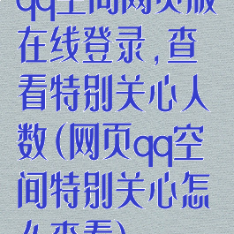 qq空间网页版在线登录,查看特别关心人数(网页qq空间特别关心怎么查看)