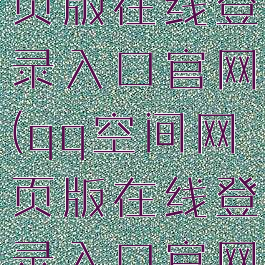 qq空间网页版在线登录入口官网(qq空间网页版在线登录入口官网)