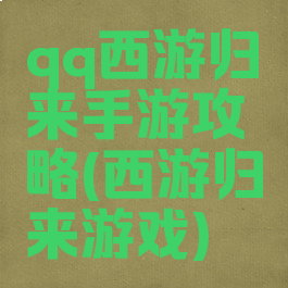 qq西游归来手游攻略(西游归来游戏)
