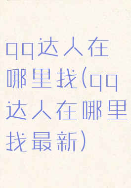 qq达人在哪里找(qq达人在哪里找最新)