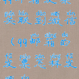 qq邮箱发票关联到微信(qq邮箱的发票怎样发微信)