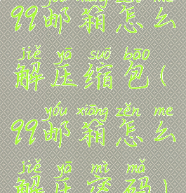 qq邮箱怎么解压缩包(qq邮箱怎么解压密码)