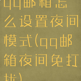 qq邮箱怎么设置夜间模式(qq邮箱夜间免打扰)