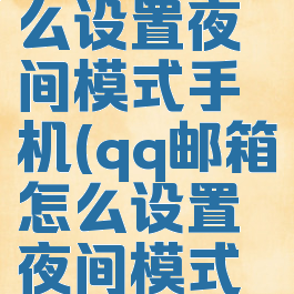 qq邮箱怎么设置夜间模式手机(qq邮箱怎么设置夜间模式手机桌面)
