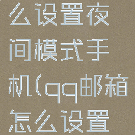 qq邮箱怎么设置夜间模式手机(qq邮箱怎么设置时间)
