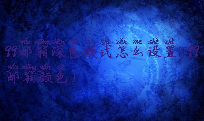 qq邮箱深色模式怎么设置(qq邮箱颜色)