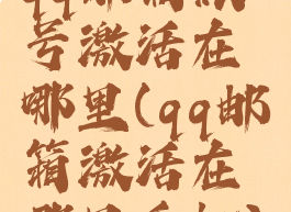 qq邮箱账号激活在哪里(qq邮箱激活在哪里手机)