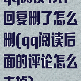 qq阅读书评回复删了怎么删(qq阅读后面的评论怎么去掉)