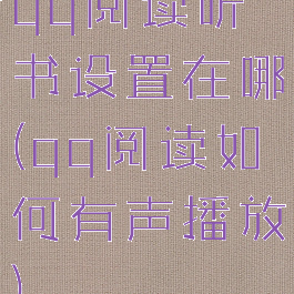 qq阅读听书设置在哪(qq阅读如何有声播放)
