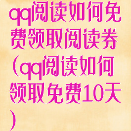 qq阅读如何免费领取阅读券(qq阅读如何领取免费10天)