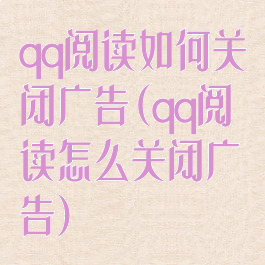 qq阅读如何关闭广告(qq阅读怎么关闭广告)