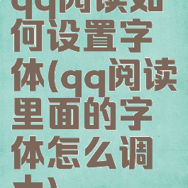 qq阅读如何设置字体(qq阅读里面的字体怎么调大)