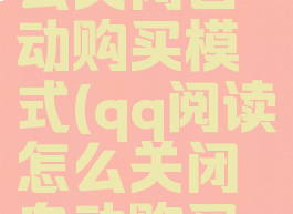 qq阅读怎么关闭自动购买模式(qq阅读怎么关闭自动购买模式)