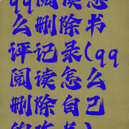 qq阅读怎么删除书评记录(qq阅读怎么删除自己的作品)