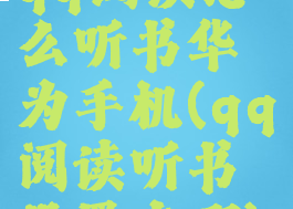 qq阅读怎么听书华为手机(qq阅读听书设置在哪)