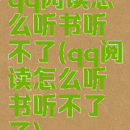 qq阅读怎么听书听不了(qq阅读怎么听书听不了了)