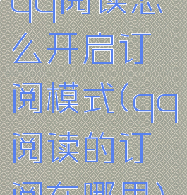 qq阅读怎么开启订阅模式(qq阅读的订阅在哪里)