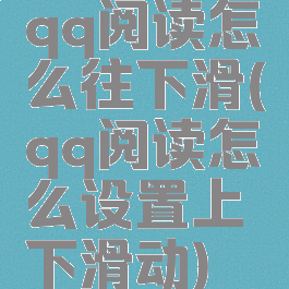 qq阅读怎么往下滑(qq阅读怎么设置上下滑动)