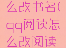 qq阅读怎么改书名(qq阅读怎么改阅读方式)