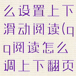 qq阅读怎么设置上下滑动阅读(qq阅读怎么调上下翻页)