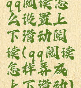 qq阅读怎么设置上下滑动阅读(qq阅读怎样弄成上下滑动)